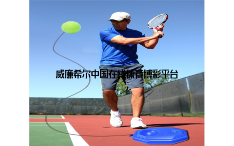 威廉希尔中国在线体育博彩平台